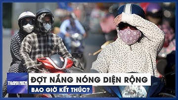 Đợt nắng nóng diện rộng dài nhất từ đầu năm bao giờ kết thúc?