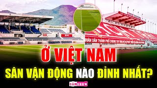 Ở Việt Nam, theo bạn SÂN VẬN ĐỘNG nào “ĐỈNH” nhất?