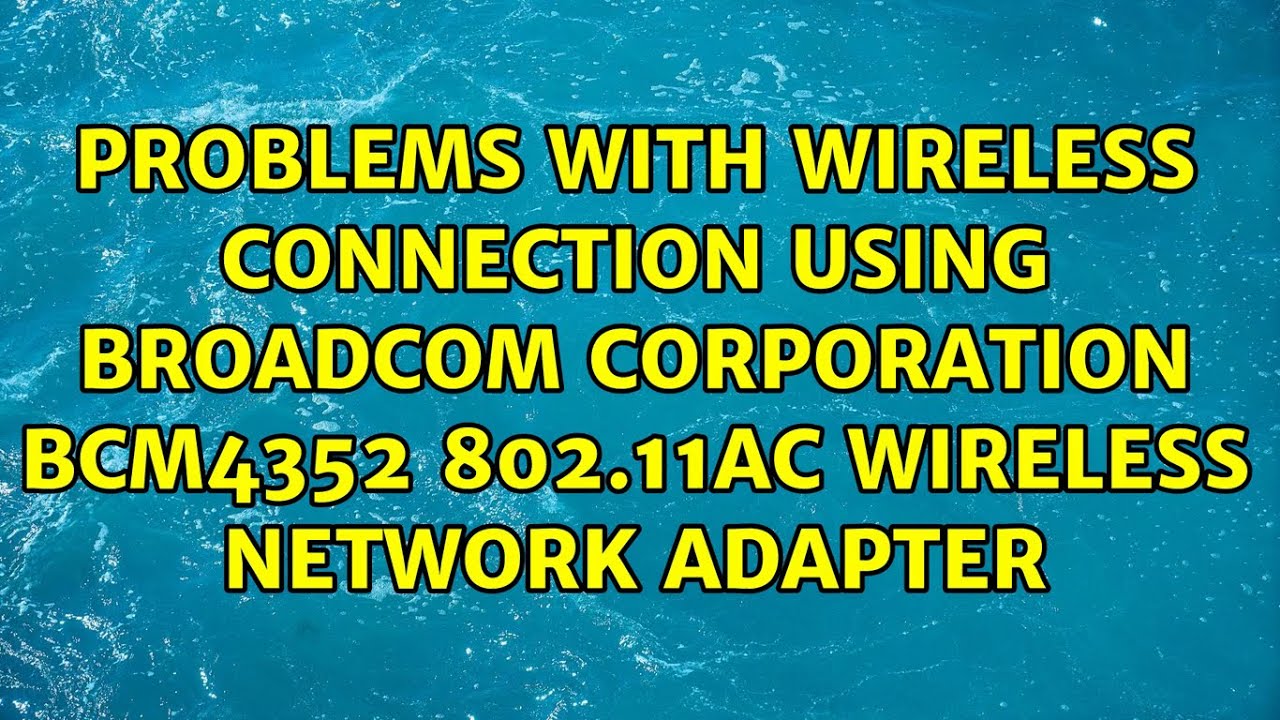 Problems with wireless connection using Broadcom Corporation BCM4352 802.11ac Wireless Network...