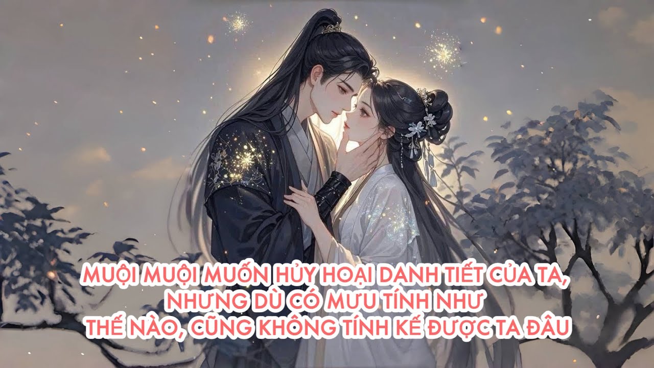 [FULL] MUỘI MUỘI MUỐN HỦY HOẠI DANH TIẾT CỦA TA, NHƯNG CÓ MƯU TÍNH NHƯ THẾ NÀO, CŨNG KHÔNG ĐƯỢC ĐÂU