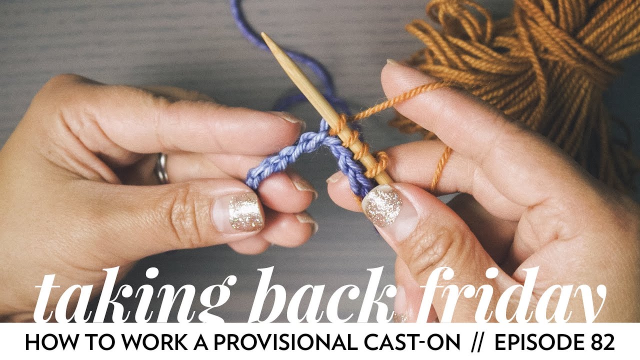 How to work a Provisional Cast-On in Knitting // Episode 82 // Taking Back Friday