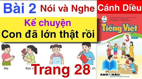 Tiếng Việt Lớp 3 Bài 2 NÓI VÀ NGHE | KỂ CHUYỆN Con đã lớn thật rồi | Trang 28 | CÁNH DIỀU | Tập 1