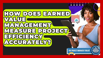 How Does Earned Value Management Measure Project Efficiency Accurately?
