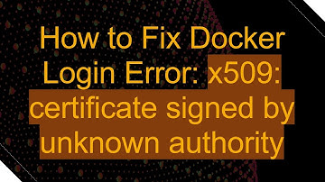 How to Fix Docker Login Error: x509: certificate signed by unknown authority
