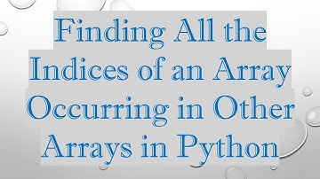 Finding All the Indices of an Array Occurring in Other Arrays in Python