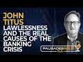 John Titus: Lawlessness and the Real Causes of the Banking Crisis