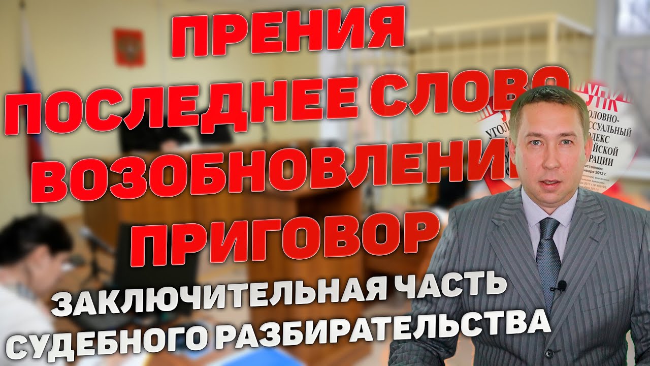 Заключительная стадия судебного разбирательства. Прения. Последнее слово. Возобновление. Приговор