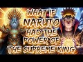 What If Naruto Had The Power Of The Supreme King