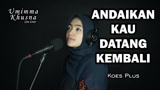 ANDAIKAN KAU DATANG KEMBALI ( KOES PLUS ) - UMIMMA KHUSNA OFFICIAL LIVE COVER