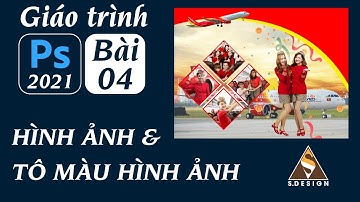 Giáo trình tự học Photoshop 2021 - Bài 4: Hình ảnh và tô màu hình ảnh | S.Design