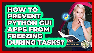 How To Prevent Python GUI Apps From Freezing During Tasks? - Python Code School