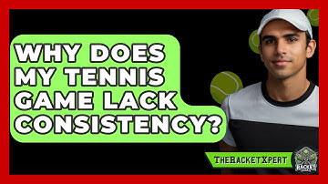 Why Does My Tennis Game Lack Consistency? - The Racket Xpert