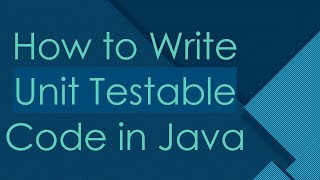 How to Write Unit Testable Code in Java
