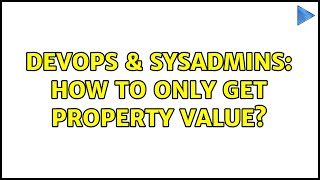 DevOps & SysAdmins: How to ONLY get property value? (4 Solutions!!)