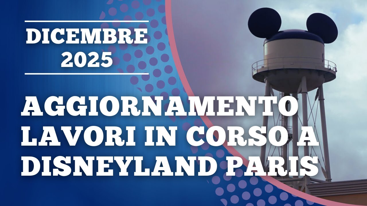 AGGIORNAMENTO LAVORI IN CORSO a DISNEYLAND PARIS - Dicembre 2025