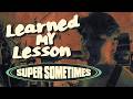 Learned My LessonSuper Sometimes