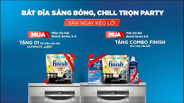 “CHUYÊN GIA” BOSCH X FINISH - BÁT ĐĨA SÁNG BÓNG, CHILL TRỌN PARTY - SĂN NGAY ƯU ĐÃI