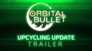 Orbital Bullet | Upcycling Update Trailer | 360° Roguelite OUT NOW