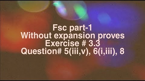 Fsc part-1||prove without expansion || Exercise# 3.3 || Question# 5(iii,v), 6(i,iii), 8