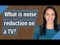 What is noise reduction on a tv