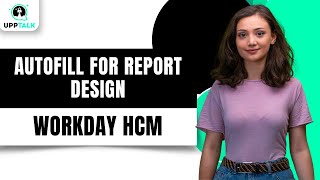 AutoFill for Workday Report Design Save Time and Avoid Errors | Workday Reporting Training | Upptalk