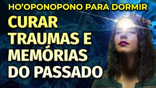 Hooponopono Para Dormir  Curar Traumas Do Passado