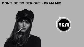 DON'T BE SO SERİOUS (Dram Mix) - TELİFSİZ MÜZİK