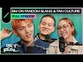 Bm on fandom slang  fan culture  get real s3 ep 33