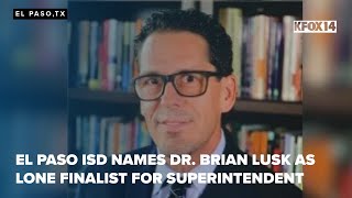 El Paso ISD names Dr. Brian Lusk as lone finalist for superintendent