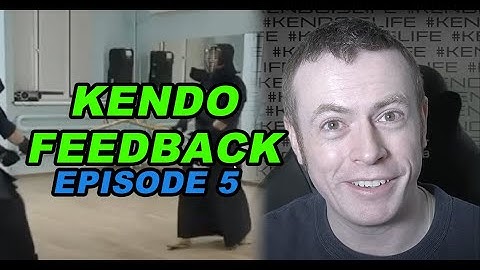 [KENDO FEEDBACK VIDEO] - Episode 5