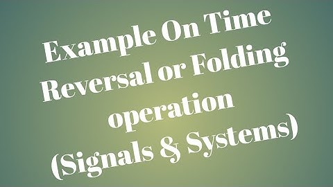 Operation on Signals (Time Reversal or Folding operation)