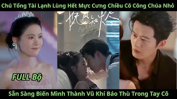 Chú Tổng Tài Lạnh Lùng Cưng Chiều Cô Công Chúa Nhỏ, Sẵn Sàng Trở Thành Vũ Khí Báo Thù Trong Tay Cô