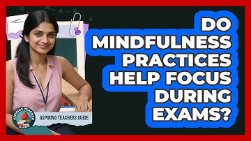 Do Mindfulness Practices Help Focus During Exams?