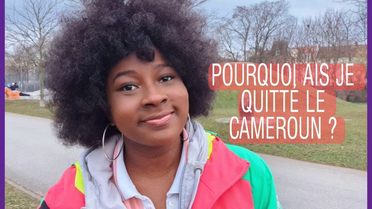 POURQUOI AI JE QUITTÉ LE CAMEROUN ?