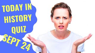 TODAY IN HISTORY QUIZ - SEPTEMBER 24TH - Do you think you can ace this history quiz