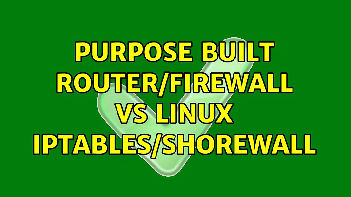 Purpose built router/firewall vs Linux iptables/Shorewall (3 Solutions!!)