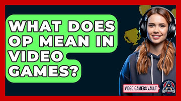 What Does OP Mean In Video Games? - Video Gamers Vault
