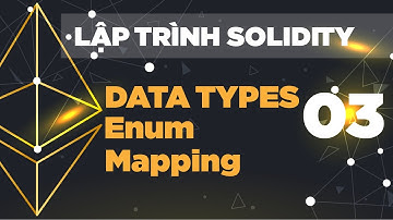 Lập Trình Solidity - Cơ bản về các Kiểu dữ liệu "Data Types, Enums, Mapping"