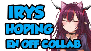IRYS HOPING FOR EN OFF COLLAB | SHES SO EXCITED