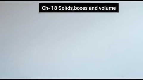 Ch 18 part 1 Solids, boxes and volume