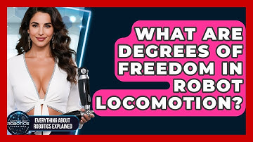 What Are Degrees Of Freedom In Robot Locomotion? - Everything About Robotics Explained