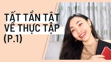 TẤT TẦN TẬT VỀ THỰC TẬP (P.1) | Thời điểm ứng tuyển? Tìm thực tập ở đâu? Yêu cầu của hồ sơ thực tập?