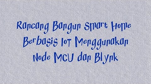 Rancang Bangun Smart Home Berbasis IOT Menggunakan NodeMCU dan Blynk- Tugas Akhir Mata Kuliah IOT
