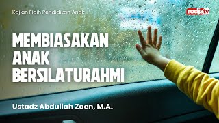 Fqih Pendidikan Anak : Membiasakan Anak Bersilaturahim - Ustadz Abdullah Zaen, M.A