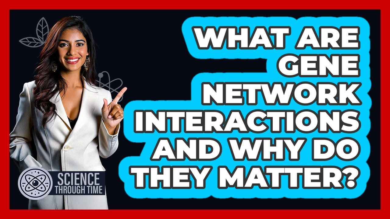 What Are Gene Network Interactions And Why Do They Matter? - Science Through Time