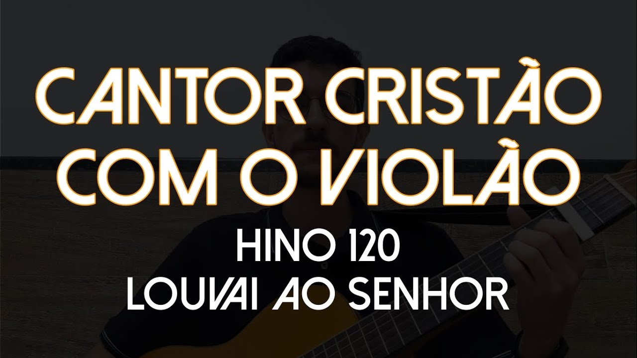 Hino 120 - Louvai ao Senhor (Cantor Cristão com o Violão)