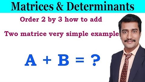 Order 2 by 3 how to add two matrices very simple example