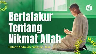 Amalan Hati #18: Bertafakur Tentang Nikmat Allah - Ustadz Abdullah Zaen, Lc., M.A.
