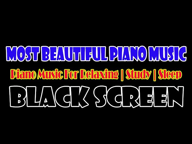 10 Hours The Most Beautiful Piano Music | Black Screen | Piano Music For Relaxing, Study or Sleep class=