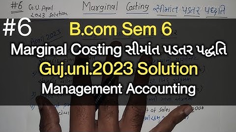 #6 Marginal Costing સીમાંત પડતર | Guj.uni.2023 Solution | B.com Sem 6 | Management Ac
